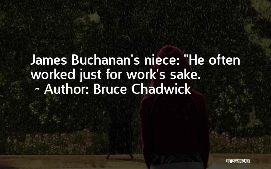 Bruce Chadwick Quotes: James Buchanan's Niece: He Often Worked Just For Work's Sake.