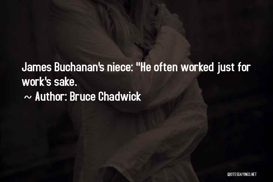 Bruce Chadwick Quotes: James Buchanan's Niece: He Often Worked Just For Work's Sake.