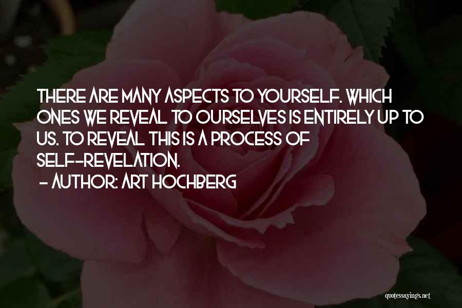 Art Hochberg Quotes: There Are Many Aspects To Yourself. Which Ones We Reveal To Ourselves Is Entirely Up To Us. To Reveal This