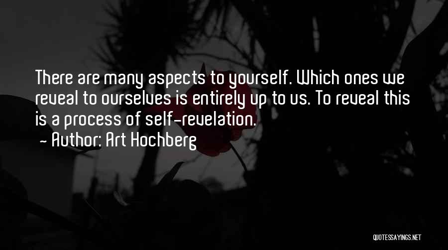 Art Hochberg Quotes: There Are Many Aspects To Yourself. Which Ones We Reveal To Ourselves Is Entirely Up To Us. To Reveal This