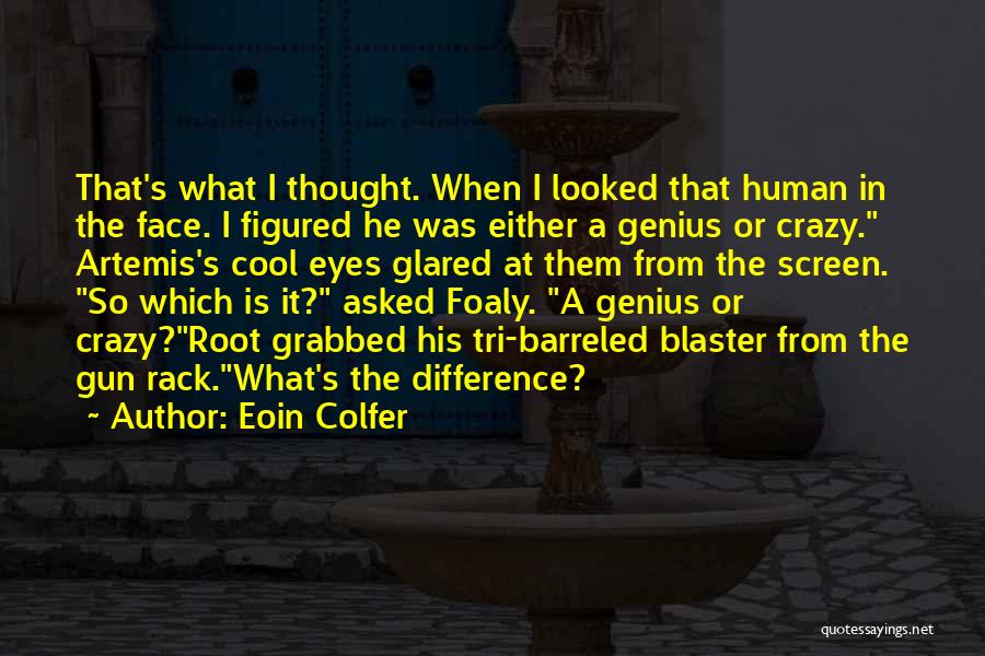 Eoin Colfer Quotes: That's What I Thought. When I Looked That Human In The Face. I Figured He Was Either A Genius Or