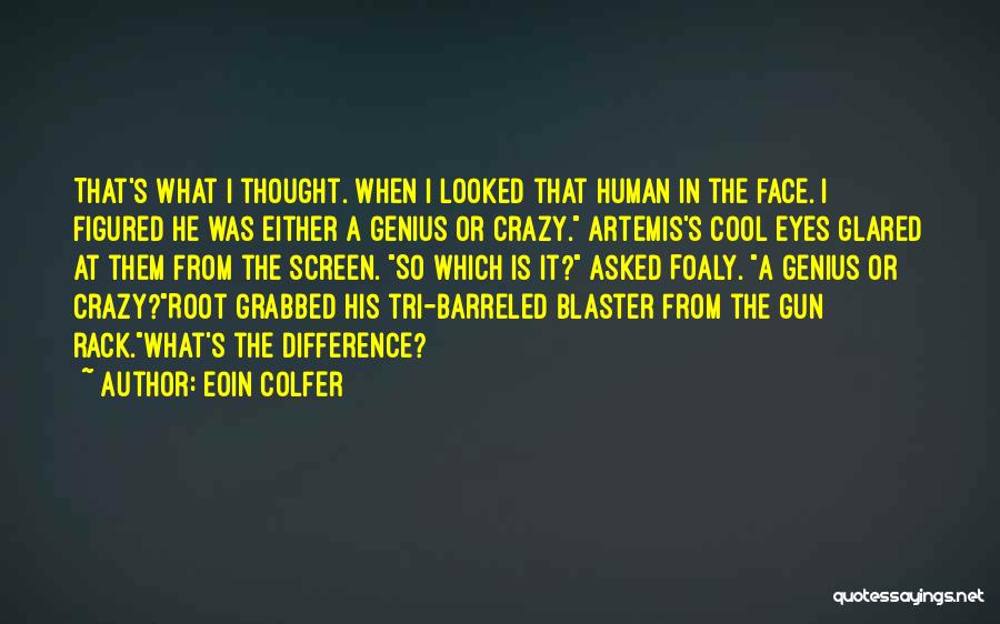 Eoin Colfer Quotes: That's What I Thought. When I Looked That Human In The Face. I Figured He Was Either A Genius Or