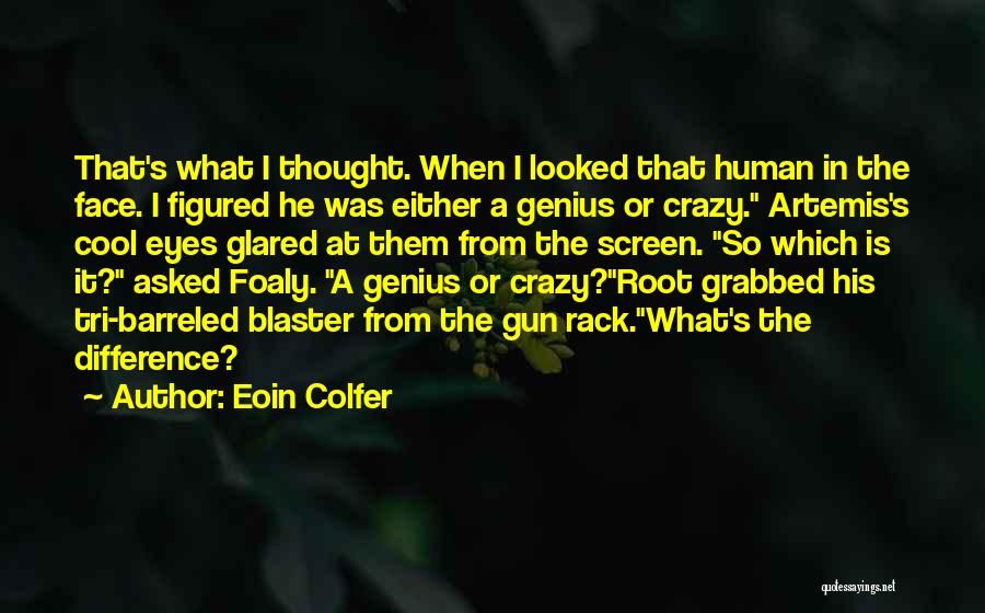 Eoin Colfer Quotes: That's What I Thought. When I Looked That Human In The Face. I Figured He Was Either A Genius Or