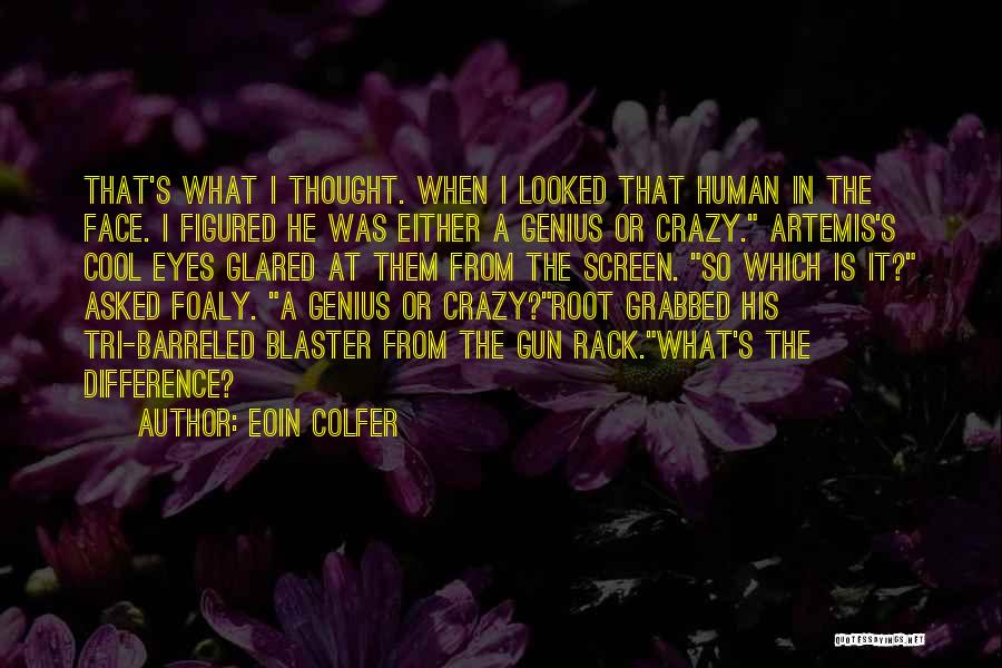 Eoin Colfer Quotes: That's What I Thought. When I Looked That Human In The Face. I Figured He Was Either A Genius Or