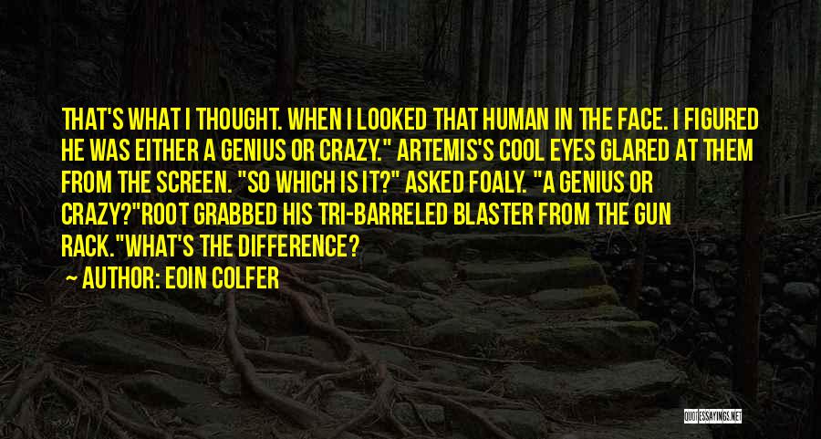 Eoin Colfer Quotes: That's What I Thought. When I Looked That Human In The Face. I Figured He Was Either A Genius Or
