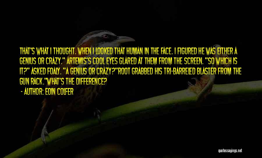 Eoin Colfer Quotes: That's What I Thought. When I Looked That Human In The Face. I Figured He Was Either A Genius Or