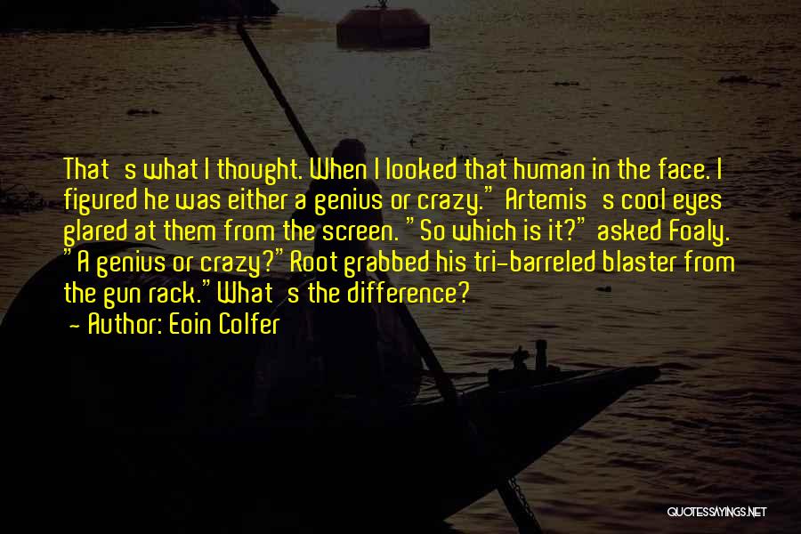 Eoin Colfer Quotes: That's What I Thought. When I Looked That Human In The Face. I Figured He Was Either A Genius Or