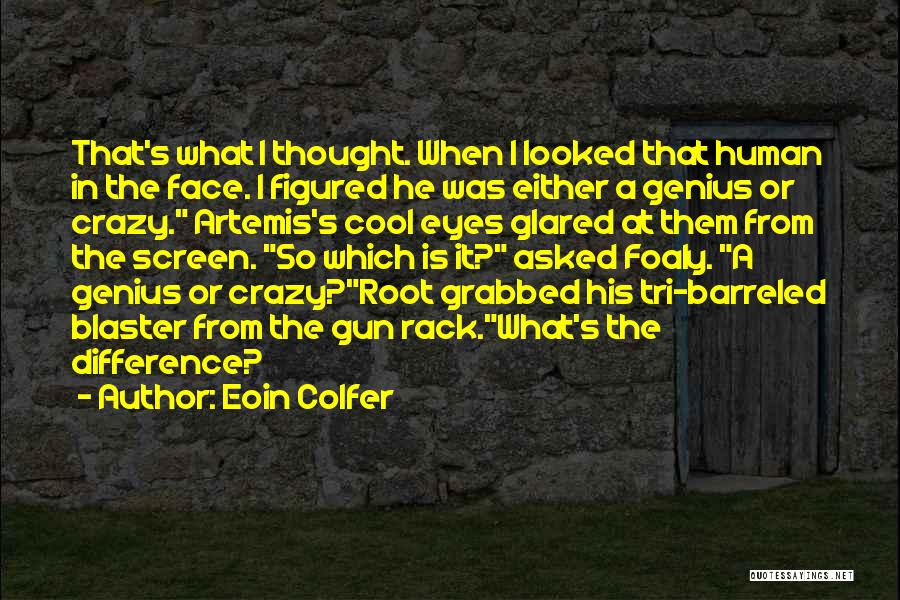 Eoin Colfer Quotes: That's What I Thought. When I Looked That Human In The Face. I Figured He Was Either A Genius Or