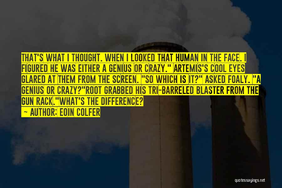 Eoin Colfer Quotes: That's What I Thought. When I Looked That Human In The Face. I Figured He Was Either A Genius Or