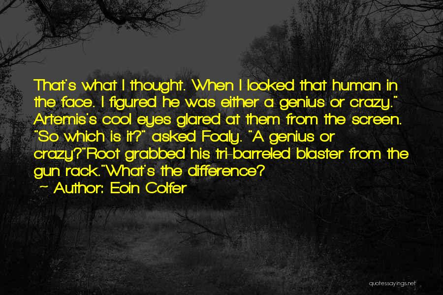 Eoin Colfer Quotes: That's What I Thought. When I Looked That Human In The Face. I Figured He Was Either A Genius Or