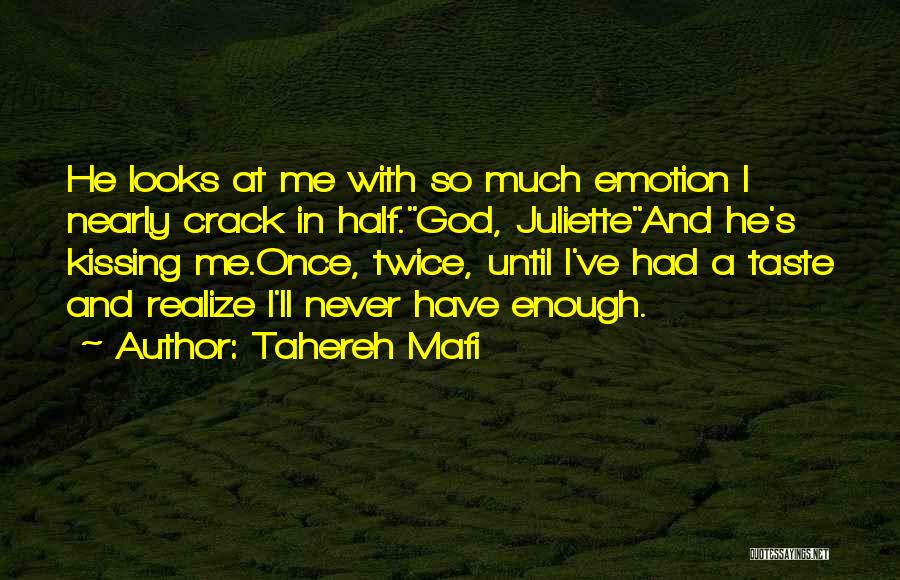 Tahereh Mafi Quotes: He Looks At Me With So Much Emotion I Nearly Crack In Half.god, Julietteand He's Kissing Me.once, Twice, Until I've