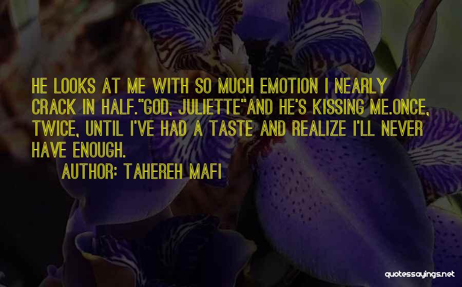 Tahereh Mafi Quotes: He Looks At Me With So Much Emotion I Nearly Crack In Half.god, Julietteand He's Kissing Me.once, Twice, Until I've