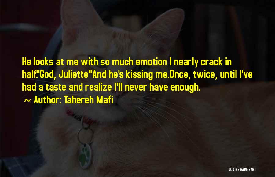 Tahereh Mafi Quotes: He Looks At Me With So Much Emotion I Nearly Crack In Half.god, Julietteand He's Kissing Me.once, Twice, Until I've