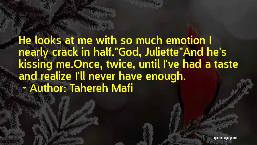 Tahereh Mafi Quotes: He Looks At Me With So Much Emotion I Nearly Crack In Half.god, Julietteand He's Kissing Me.once, Twice, Until I've