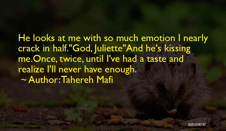 Tahereh Mafi Quotes: He Looks At Me With So Much Emotion I Nearly Crack In Half.god, Julietteand He's Kissing Me.once, Twice, Until I've