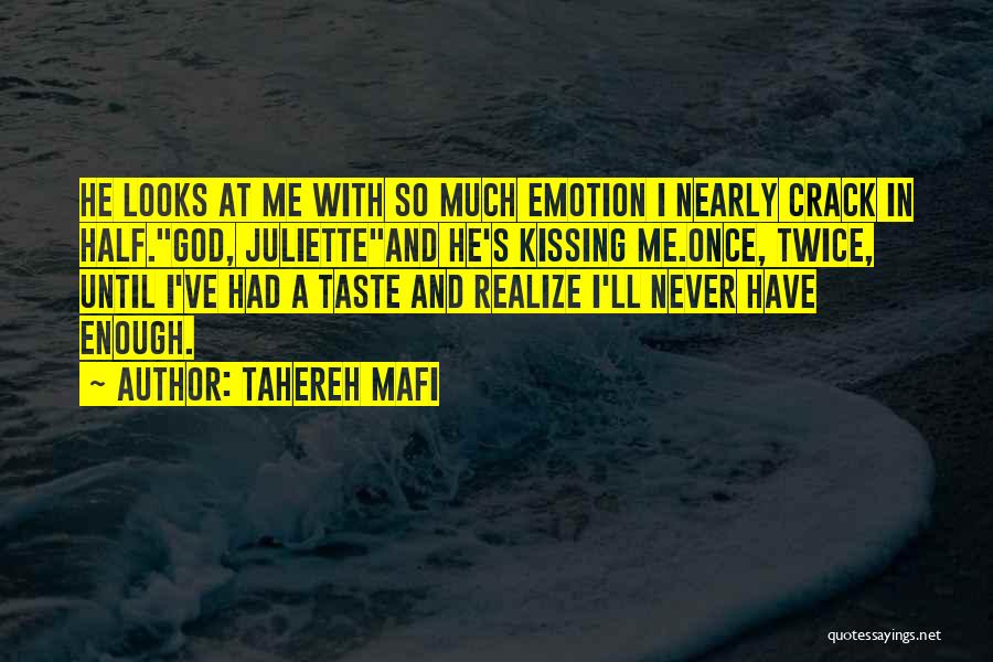 Tahereh Mafi Quotes: He Looks At Me With So Much Emotion I Nearly Crack In Half.god, Julietteand He's Kissing Me.once, Twice, Until I've