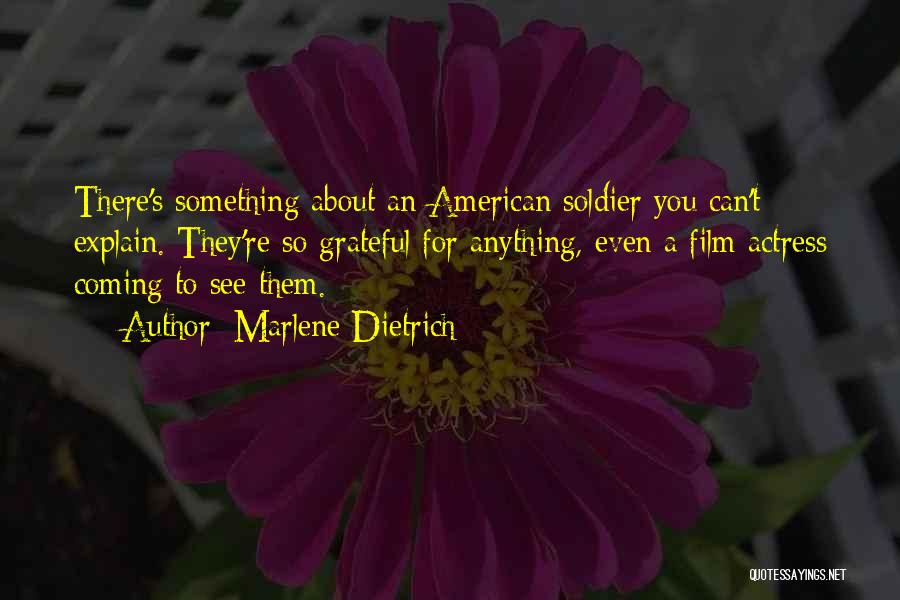 Marlene Dietrich Quotes: There's Something About An American Soldier You Can't Explain. They're So Grateful For Anything, Even A Film Actress Coming To