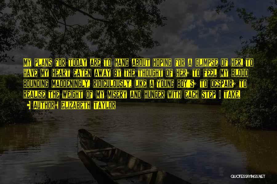 Elizabeth Taylor Quotes: My Plans For Today Are To Hang About Hoping For A Glimpse Of Her, To Have My Heart Eaten Away