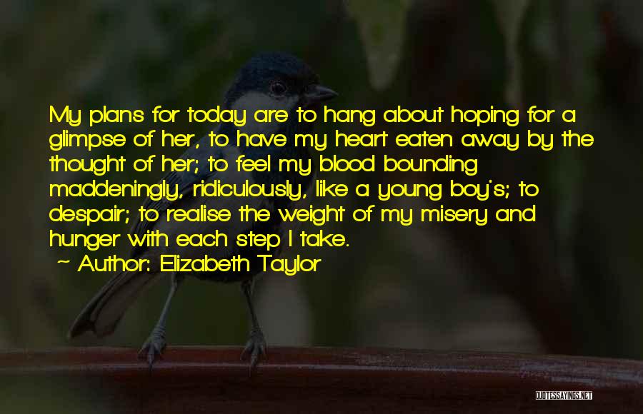 Elizabeth Taylor Quotes: My Plans For Today Are To Hang About Hoping For A Glimpse Of Her, To Have My Heart Eaten Away