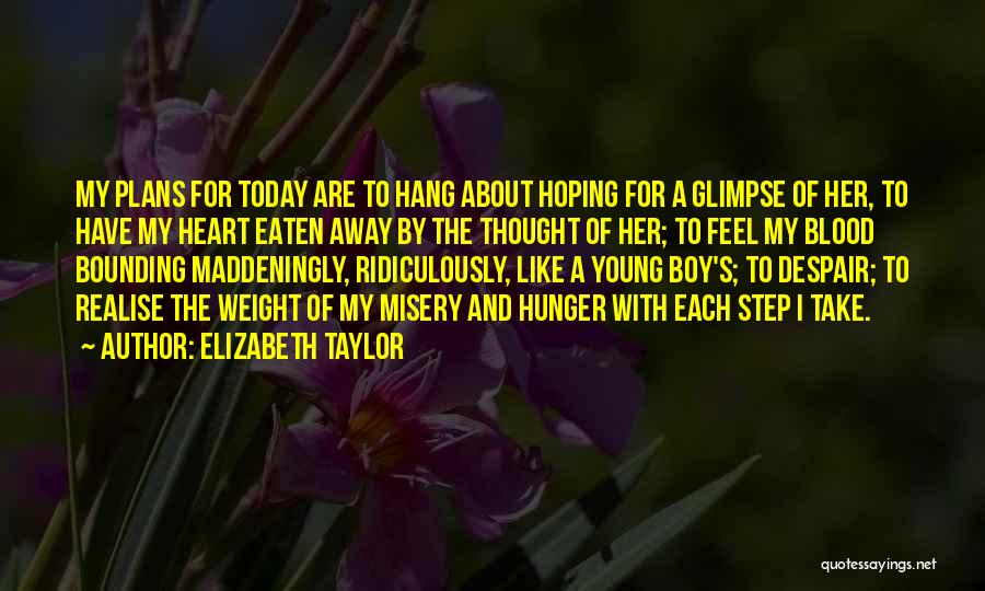 Elizabeth Taylor Quotes: My Plans For Today Are To Hang About Hoping For A Glimpse Of Her, To Have My Heart Eaten Away