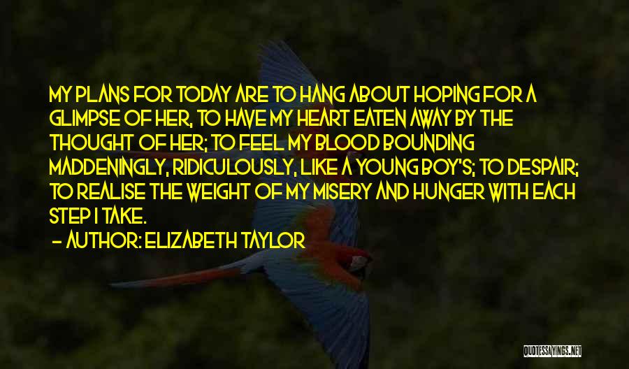 Elizabeth Taylor Quotes: My Plans For Today Are To Hang About Hoping For A Glimpse Of Her, To Have My Heart Eaten Away