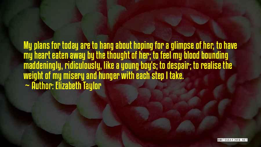 Elizabeth Taylor Quotes: My Plans For Today Are To Hang About Hoping For A Glimpse Of Her, To Have My Heart Eaten Away