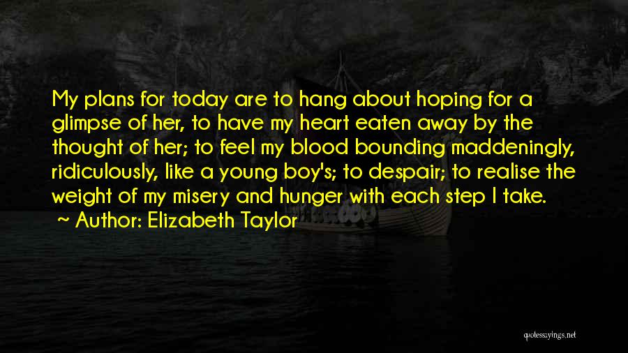 Elizabeth Taylor Quotes: My Plans For Today Are To Hang About Hoping For A Glimpse Of Her, To Have My Heart Eaten Away