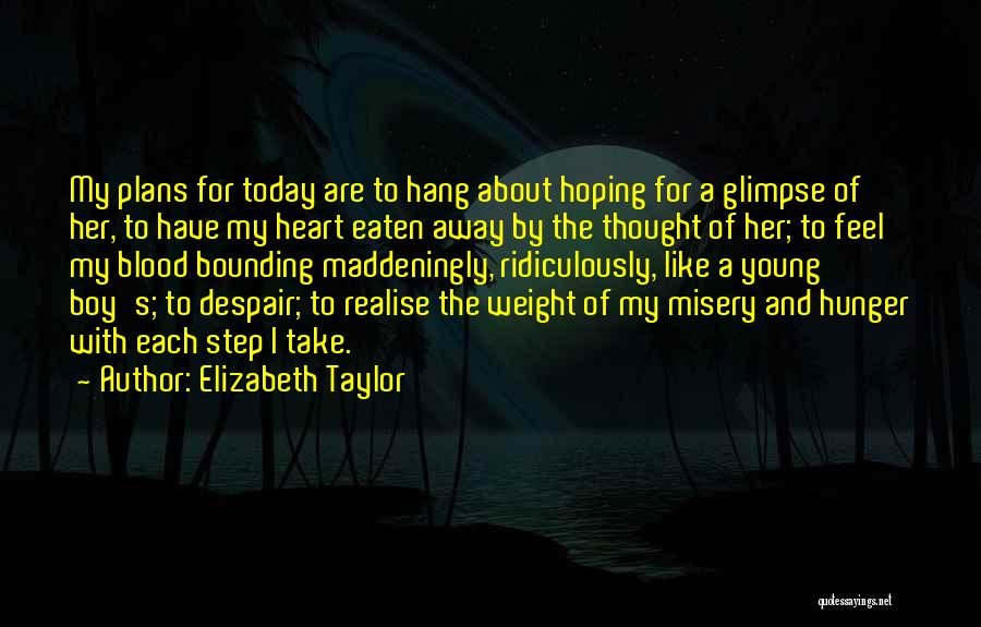 Elizabeth Taylor Quotes: My Plans For Today Are To Hang About Hoping For A Glimpse Of Her, To Have My Heart Eaten Away