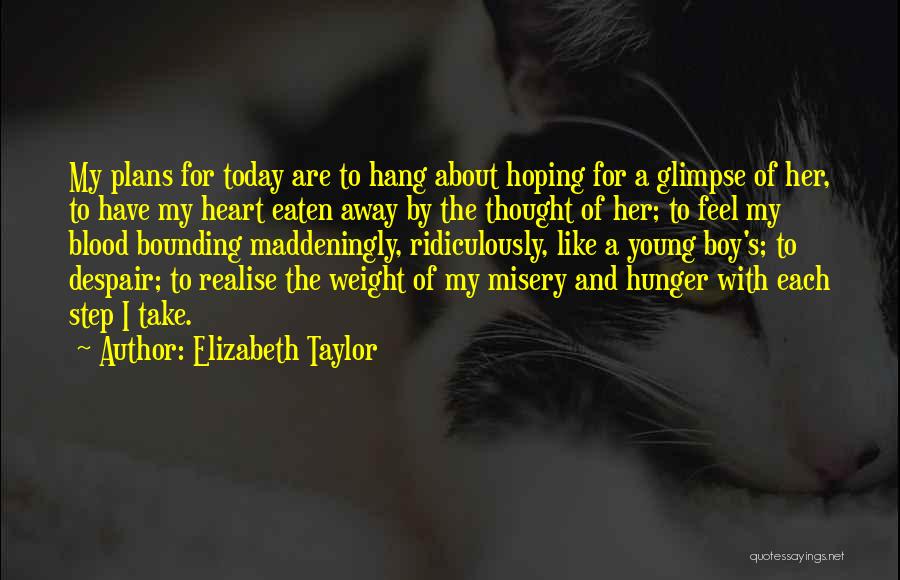 Elizabeth Taylor Quotes: My Plans For Today Are To Hang About Hoping For A Glimpse Of Her, To Have My Heart Eaten Away