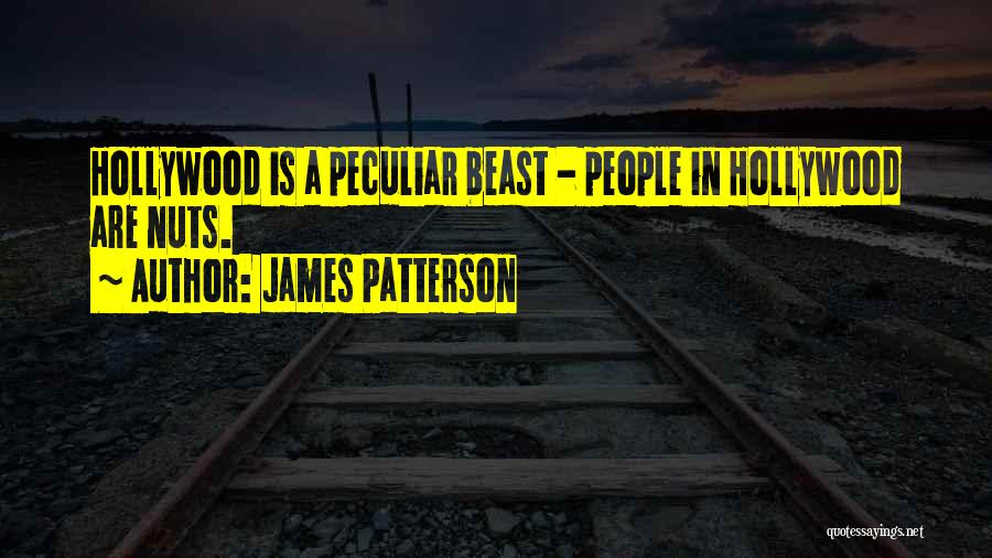 James Patterson Quotes: Hollywood Is A Peculiar Beast - People In Hollywood Are Nuts.