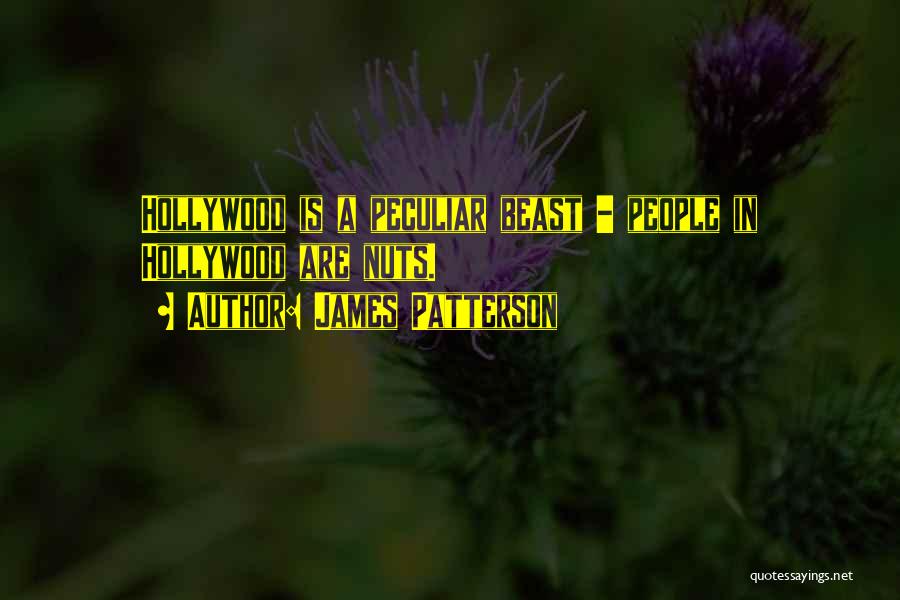 James Patterson Quotes: Hollywood Is A Peculiar Beast - People In Hollywood Are Nuts.