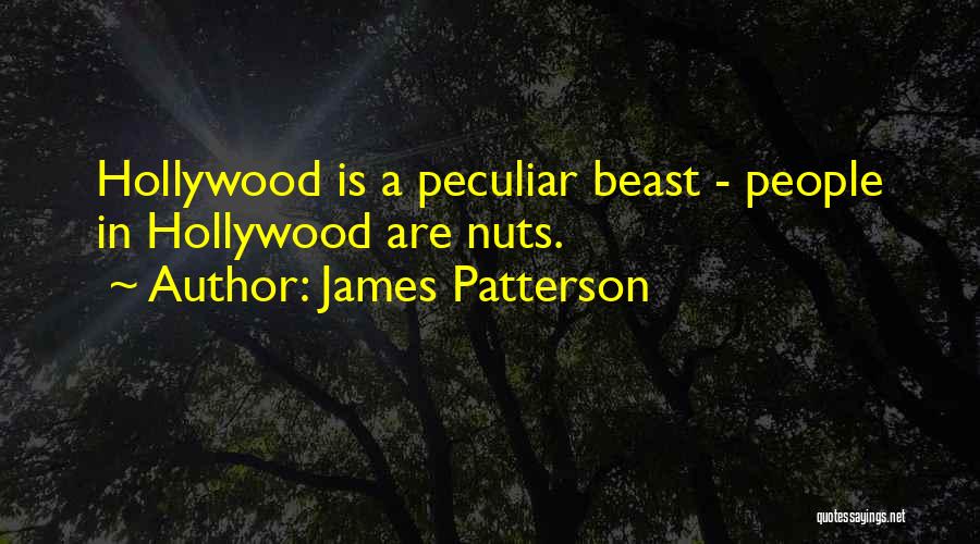 James Patterson Quotes: Hollywood Is A Peculiar Beast - People In Hollywood Are Nuts.