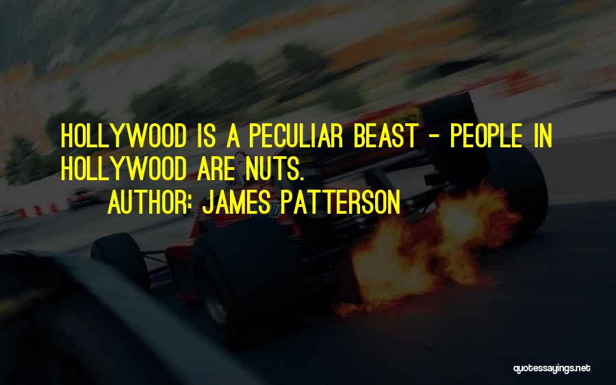 James Patterson Quotes: Hollywood Is A Peculiar Beast - People In Hollywood Are Nuts.