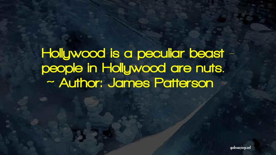 James Patterson Quotes: Hollywood Is A Peculiar Beast - People In Hollywood Are Nuts.