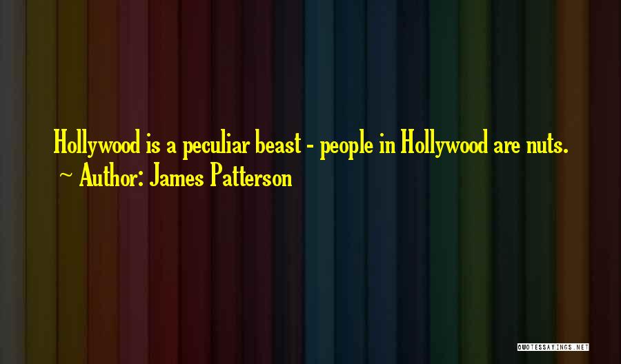 James Patterson Quotes: Hollywood Is A Peculiar Beast - People In Hollywood Are Nuts.
