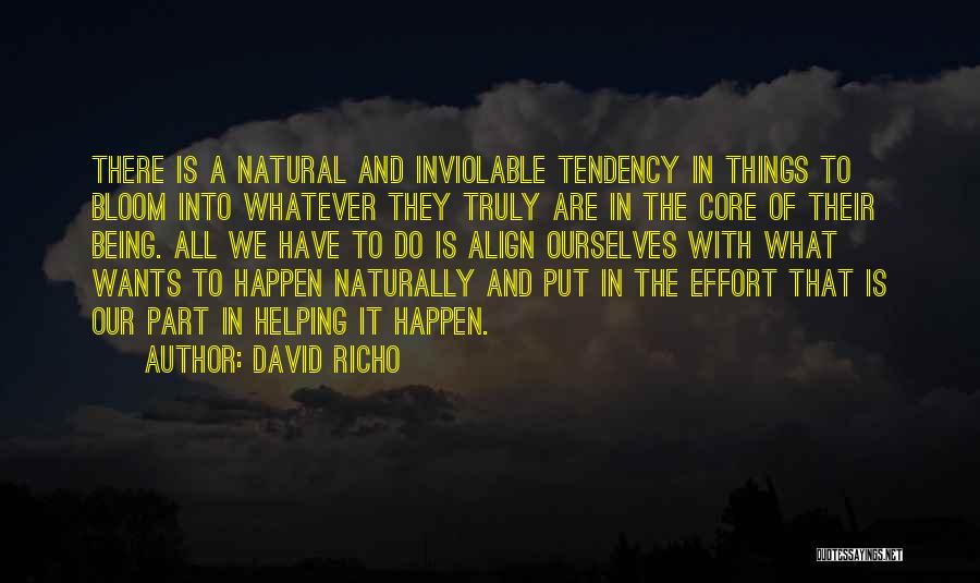 David Richo Quotes: There Is A Natural And Inviolable Tendency In Things To Bloom Into Whatever They Truly Are In The Core Of