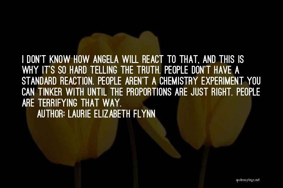 Laurie Elizabeth Flynn Quotes: I Don't Know How Angela Will React To That, And This Is Why It's So Hard Telling The Truth. People