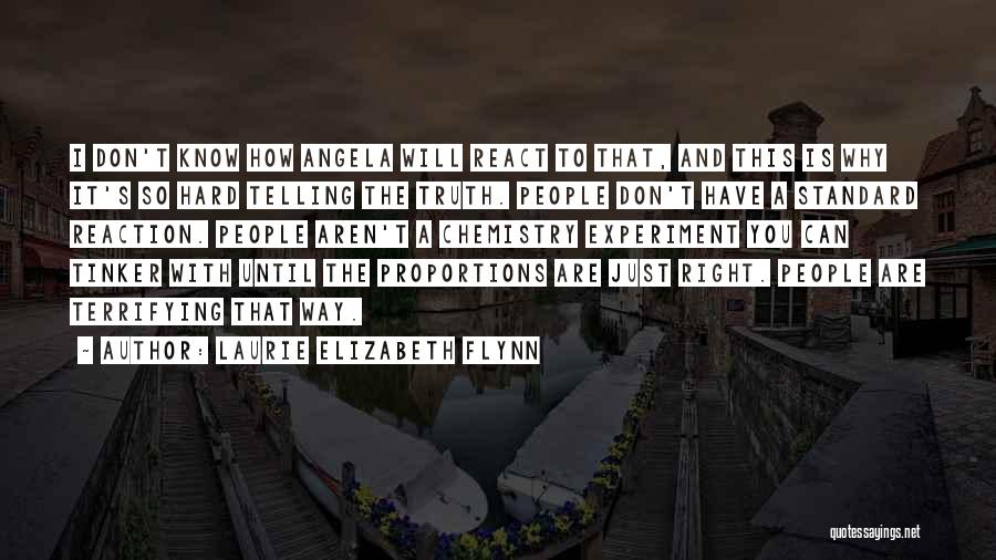 Laurie Elizabeth Flynn Quotes: I Don't Know How Angela Will React To That, And This Is Why It's So Hard Telling The Truth. People