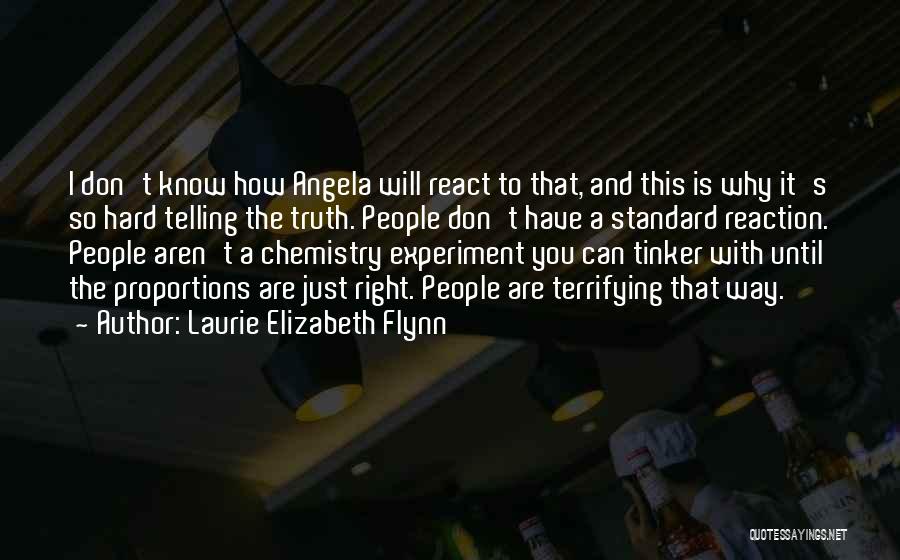 Laurie Elizabeth Flynn Quotes: I Don't Know How Angela Will React To That, And This Is Why It's So Hard Telling The Truth. People