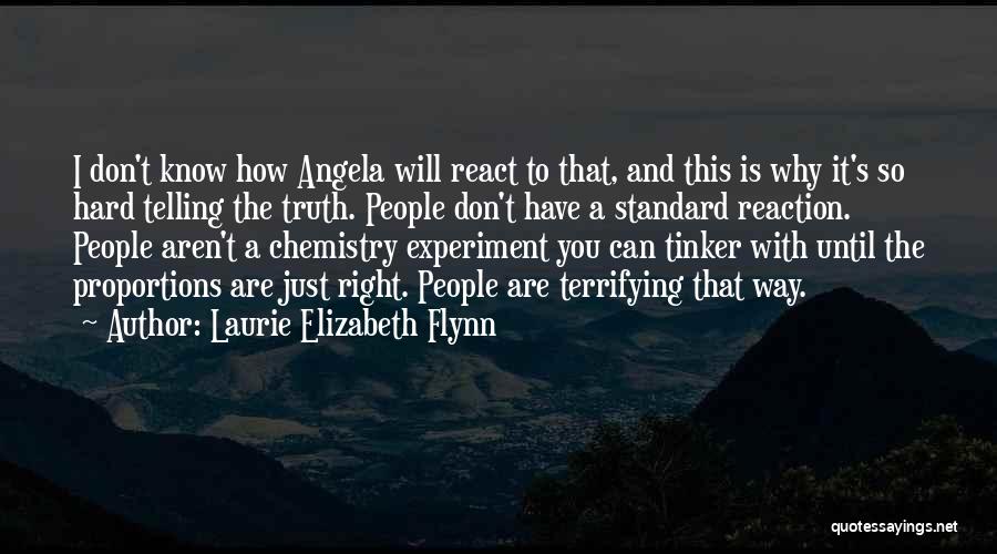 Laurie Elizabeth Flynn Quotes: I Don't Know How Angela Will React To That, And This Is Why It's So Hard Telling The Truth. People