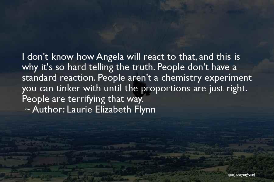 Laurie Elizabeth Flynn Quotes: I Don't Know How Angela Will React To That, And This Is Why It's So Hard Telling The Truth. People