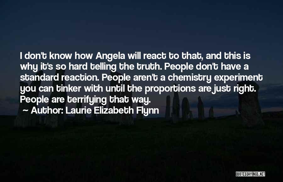 Laurie Elizabeth Flynn Quotes: I Don't Know How Angela Will React To That, And This Is Why It's So Hard Telling The Truth. People