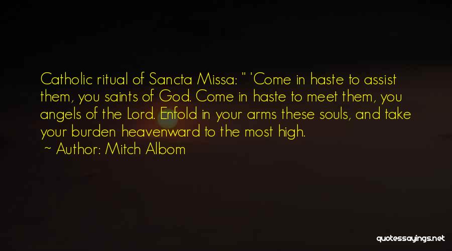 Mitch Albom Quotes: Catholic Ritual Of Sancta Missa: 'come In Haste To Assist Them, You Saints Of God. Come In Haste To Meet