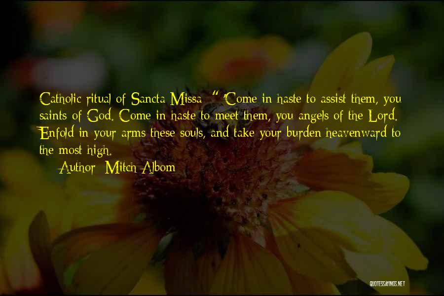 Mitch Albom Quotes: Catholic Ritual Of Sancta Missa: 'come In Haste To Assist Them, You Saints Of God. Come In Haste To Meet