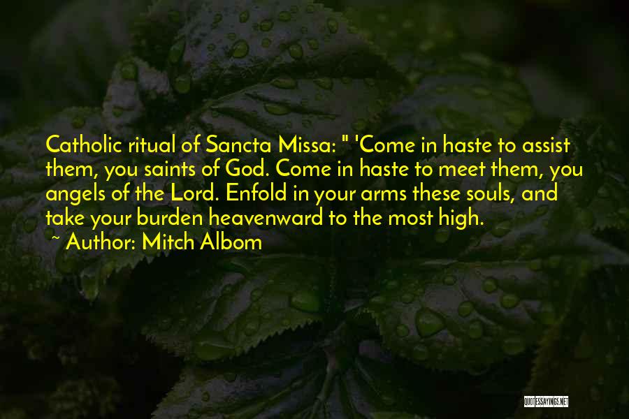 Mitch Albom Quotes: Catholic Ritual Of Sancta Missa: 'come In Haste To Assist Them, You Saints Of God. Come In Haste To Meet
