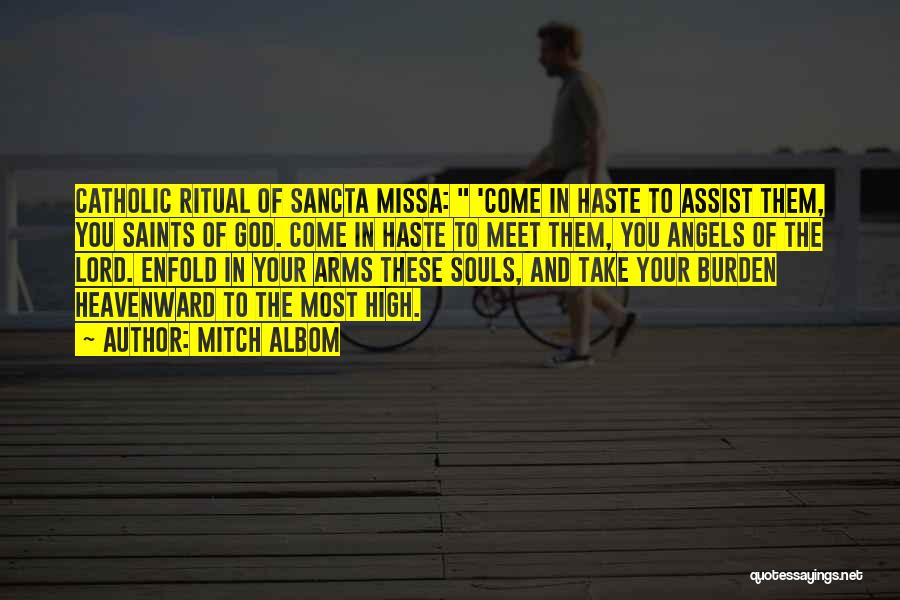 Mitch Albom Quotes: Catholic Ritual Of Sancta Missa: 'come In Haste To Assist Them, You Saints Of God. Come In Haste To Meet