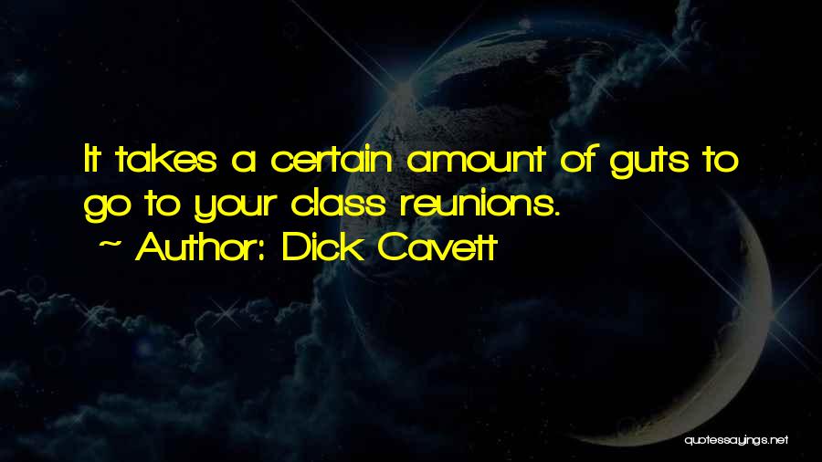 Dick Cavett Quotes: It Takes A Certain Amount Of Guts To Go To Your Class Reunions.