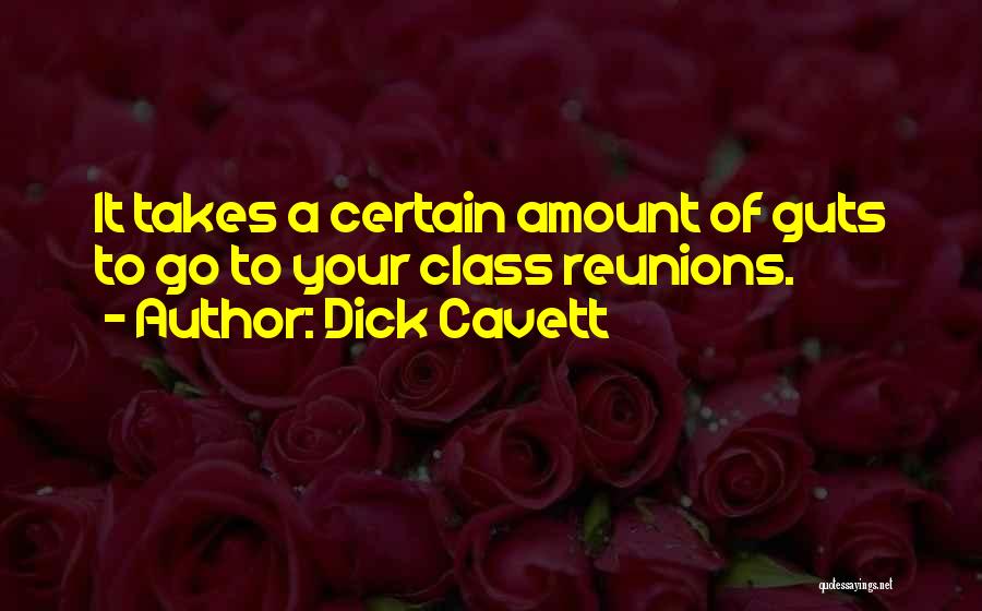 Dick Cavett Quotes: It Takes A Certain Amount Of Guts To Go To Your Class Reunions.