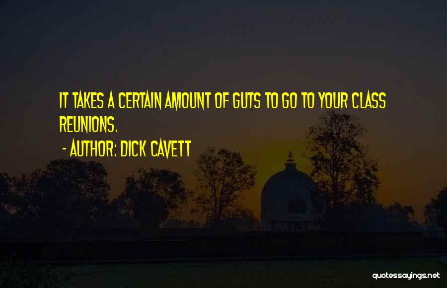 Dick Cavett Quotes: It Takes A Certain Amount Of Guts To Go To Your Class Reunions.