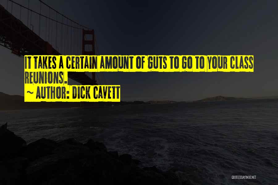 Dick Cavett Quotes: It Takes A Certain Amount Of Guts To Go To Your Class Reunions.
